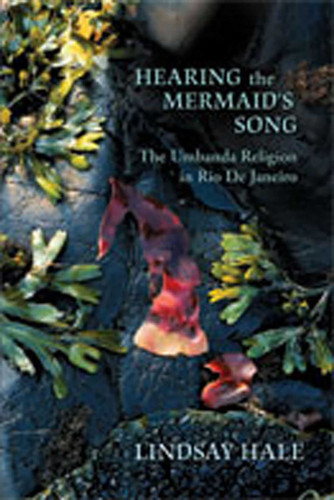 Hearing the Mermaid's Song: The Umbanda Religion in Rio de Janeiro book cover by Lindsay Hale