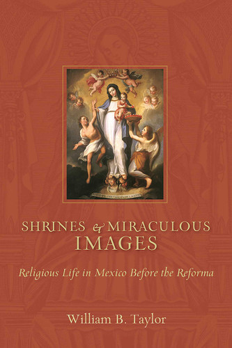 Shrines and Miraculous Images: Religious Life in Mexico Before the Reforma (Religions of the Americas Series) book cover by William B. Taylor