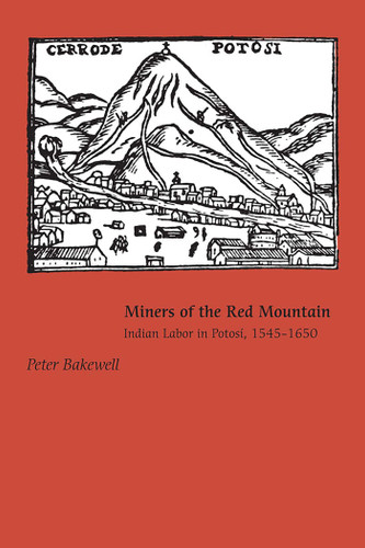 Miners of the Red Mountain: Indian Labor in Potosi, 1545-1650 book cover by Peter Bakewell