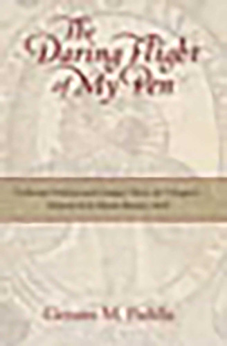 The Daring Flight of My Pen: Cultural Politics and Gaspar Perez de Villagra's Historia de la Nueva Mexico, 1610 (Pasó Por Aquí Series on the Nuevomexicano Literary Heritage) book cover by Genaro M. Padilla