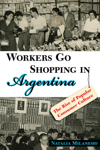 Workers Go Shopping in Argentina: The Rise of Popular Consumer Culture book cover by Natalia Milanesio