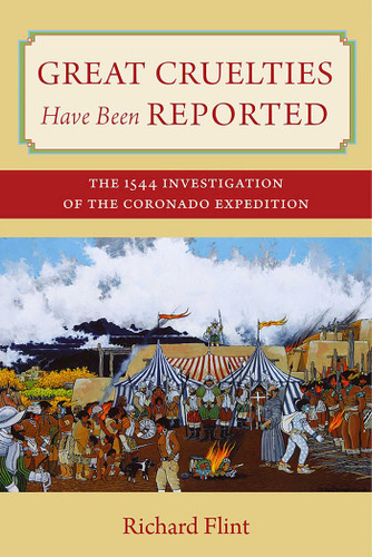 Great Cruelties Have Been Reported: The 1544 Investigation of the Coronado Expedition book cover by Richard Flint