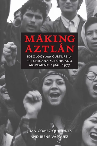 Making Aztlán: Ideology and Culture of the Chicana and Chicano Movement, 1966-1977 (Contextos Series) book cover by Juan Gómez-Quiñones, Irene Vásquez