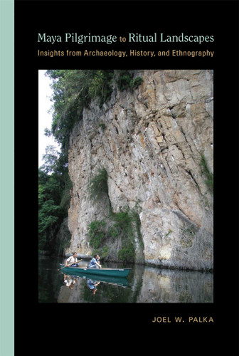 Maya Pilgrimage to Ritual Landscapes: Insights from Archaeology, History, and Ethnography (Archaeologies of Landscape in the Americas Series) book cover by Joel W. Palka
