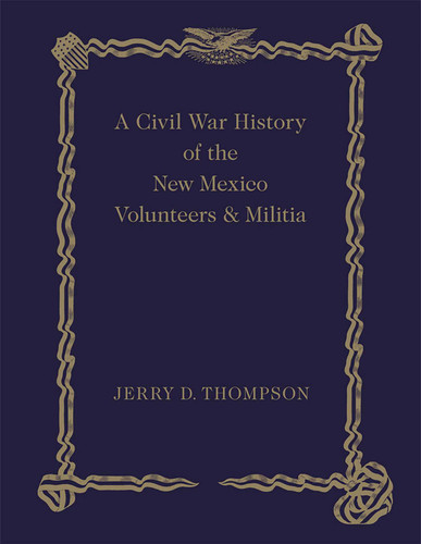 A Civil War History of the New Mexico Volunteers and Militia book cover by Jerry D. Thompson
