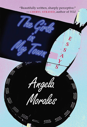 The Girls in My Town: Essays (River Teeth Literary Nonfiction Prize Series) book cover by Angela Morales