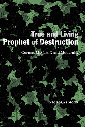 True and Living Prophet of Destruction: Cormac McCarthy and Modernity book cover by Nicholas Monk