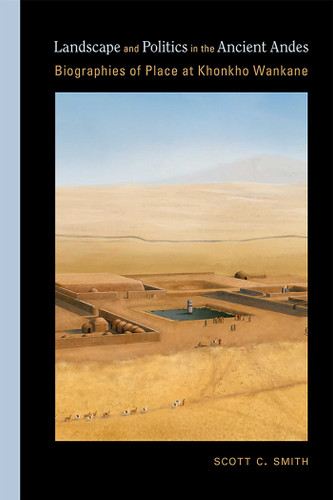 Landscape and Politics in the Ancient Andes: Biographies of Place at Khonkho Wankane (Archaeologies of Landscape in the Americas Series) book cover by Scott C. Smith