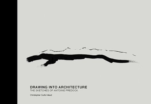 Drawing into Architecture: The Sketches of Antoine Predock book cover by Christopher Curtis Mead