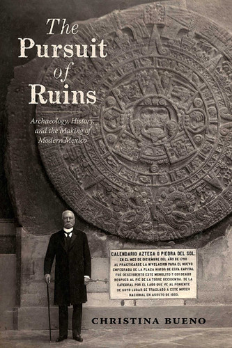 The Pursuit of Ruins: Archaeology, History, and the Making of Modern Mexico (Diálogos Series) book cover by Christina Bueno