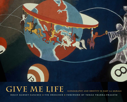 Give Me Life: Iconography and Identity in East LA Murals book cover by Holly Barnet-Sanchez, Tim Drescher