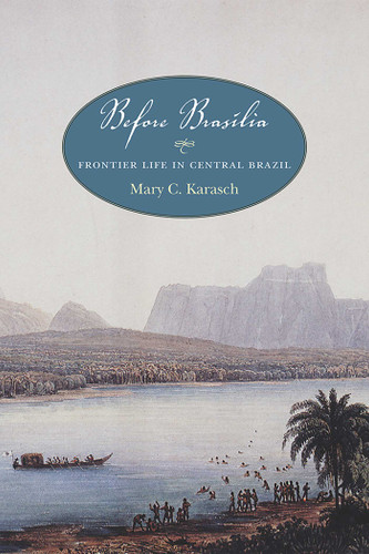 Before Brasília: Frontier Life in Central Brazil book cover by Mary C. Karasch
