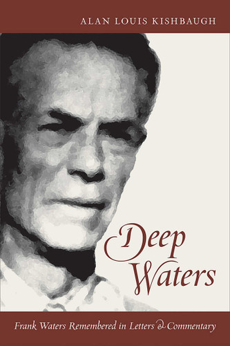 Deep Waters: Frank Waters Remembered in Letters and Commentary book cover by Alan Louis Kishbaugh