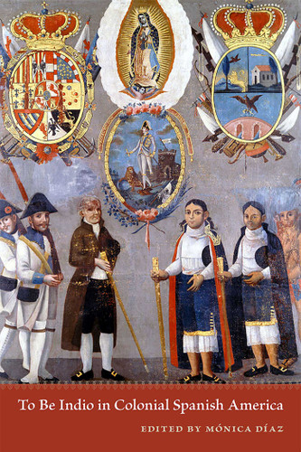 To Be Indio in Colonial Spanish America book cover by 