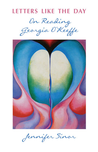 Letters Like the Day: On Reading Georgia O'Keeffe book cover by Jennifer Sinor