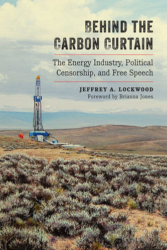 Behind the Carbon Curtain: The Energy Industry, Political Censorship, and Free Speech book cover by Jeffrey A. Lockwood