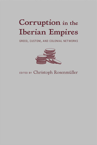 Corruption in the Iberian Empires: Greed, Custom, and Colonial Networks book cover by 
