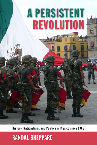A Persistent Revolution: History, Nationalism, and Politics in Mexico since 1968 book cover by Randal Sheppard
