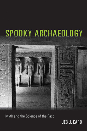Spooky Archaeology: Myth and the Science of the Past book cover by Jeb J. Card