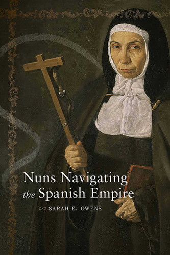 Nuns Navigating the Spanish Empire (Diálogos Series) book cover by Sarah E. Owens