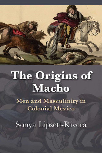 The Origins of Macho: Men and Masculinity in Colonial Mexico (Diálogos Series) book cover by Sonya Lipsett-Rivera
