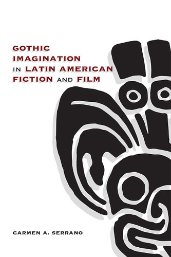 Gothic Imagination in Latin American Fiction and Film book cover by Carmen A. Serrano