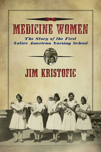 Medicine Women: The Story of the First Native American Nursing School book cover by Jim Kristofic