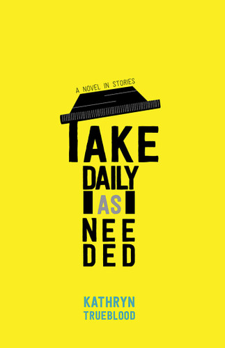 Take Daily as Needed: A Novel in Stories book cover by Kathryn Trueblood