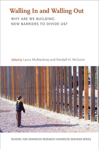 Walling In and Walling Out: Why Are We Building New Barriers to Divide Us? (School for Advanced Research Advanced Seminar Series) book cover by 