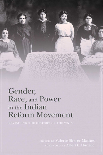 Gender, Race, and Power in the Indian Reform Movement: Revisiting the History of the WNIA book cover by 