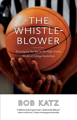 The Whistleblower: Rooting for the Ref in the High-Stakes World of College Basketball book cover by Bob Katz