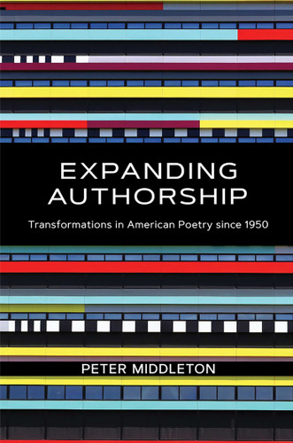 Expanding Authorship: Transformations in American Poetry since 1950 (Recencies Series: Research and Recovery in Twentieth-Century American Poetics) book cover by Peter Middleton