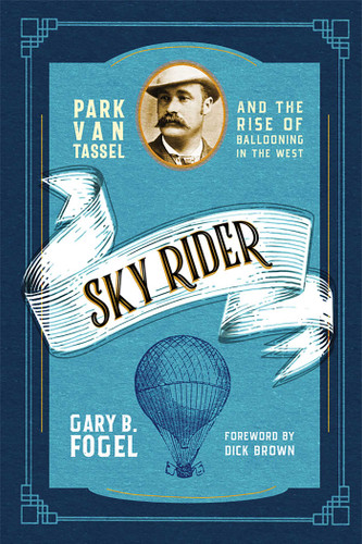 Sky Rider: Park Van Tassel and the Rise of Ballooning in the West book cover by Gary B. Fogel