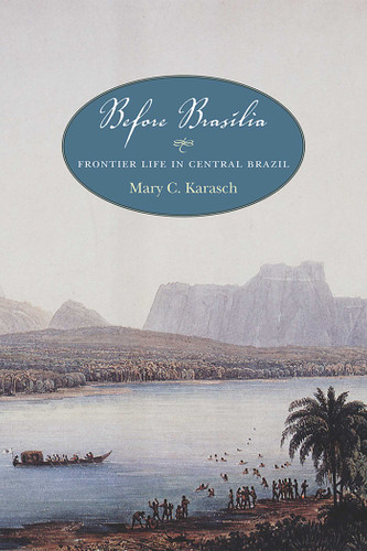 Before Brasília: Frontier Life in Central Brazil book cover by Mary C. Karasch