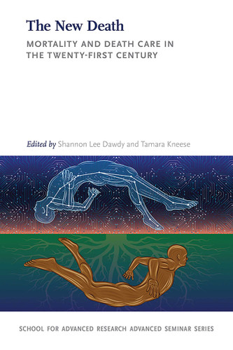 The New Death: Mortality and Death Care in the Twenty-First Century (School for Advanced Research Advanced Seminar Series) book cover by 
