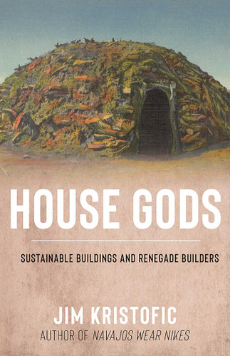 House Gods: Sustainable Buildings and Renegade Builders book cover by Jim Kristofic