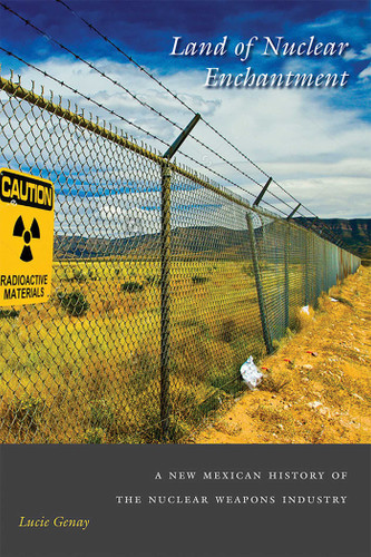 Land of Nuclear Enchantment: A New Mexican History of the Nuclear Weapons Industry book cover by Lucie Genay