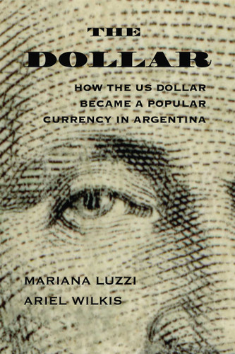 The Dollar: How the US Dollar Became a Popular Currency in Argentina (The Americas in the World Series) book cover by Ariel Wilkis, Mariana Luzzi