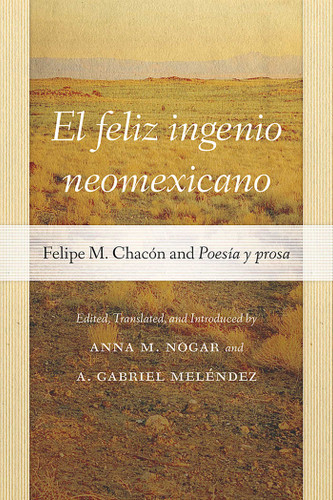 El feliz ingenio neomexicano: Felipe M. Chacón and Poesía y prosa (Pasó Por Aquí Series on the Nuevomexicano Literary Heritage) book cover by 