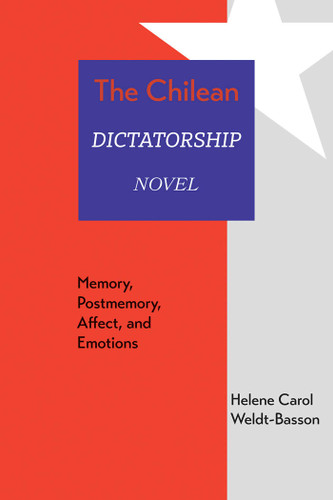The Chilean Dictatorship Novel: Memory, Postmemory, Affect, and Emotions book cover by Helene Carol Weldt-Basson