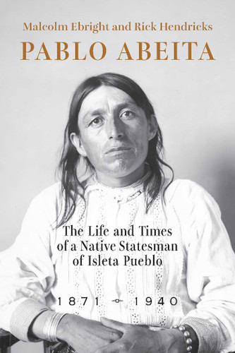 Pablo Abeita: The Life and Times of a Native Statesman of Isleta Pueblo, 1871–1940 book cover by Malcolm Ebright, Rick Hendricks