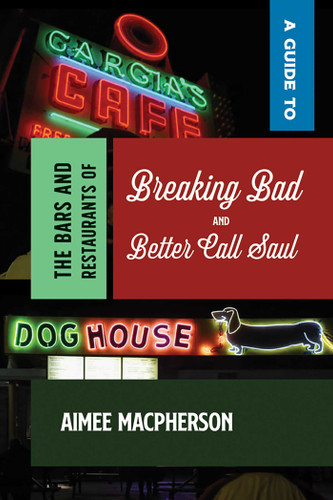 A Guide to the Bars and Restaurants of Breaking Bad and Better Call Saul book cover by Aimee Macpherson