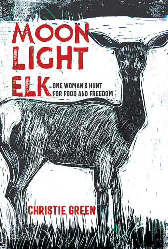 Moonlight Elk: One Woman's Hunt for Food and Freedom book cover by Christie Green