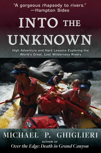 Into the Unknown: High Adventure and Hard Lessons Exploring the World's Great, Lost Wilderness Rivers book cover by Michael P. Ghiglieri