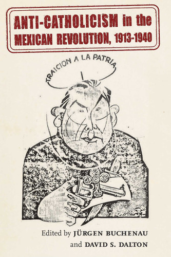 Anti-Catholicism in the Mexican Revolution, 1913-1940 (Diálogos Series) book cover by 