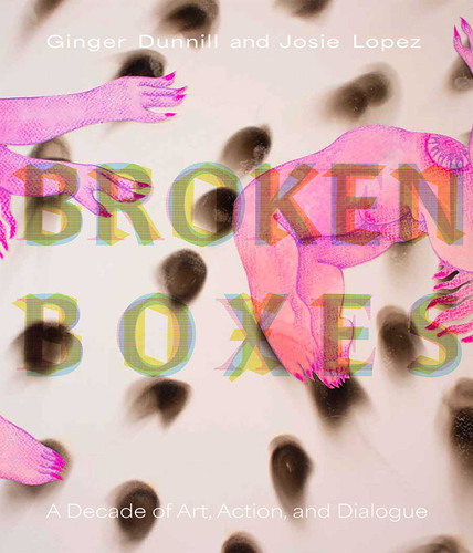 Broken Boxes: A Decade of Art, Action, and Dialogue book cover by Ginger Dunnill, Josie Lopez