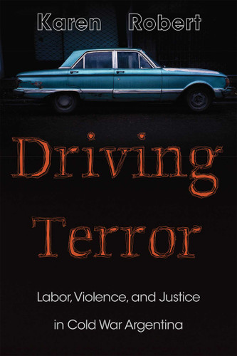 Driving Terror: Labor, Violence, and Justice in Cold War Argentina (Diálogos Series) book cover by Karen Robert