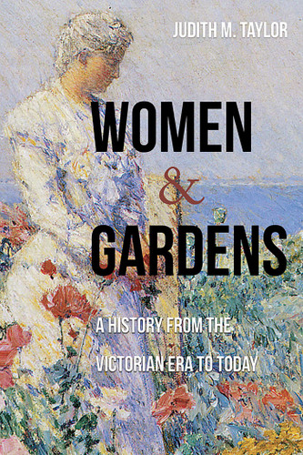 Women and Gardens: A History from the Victorian Era to Today book cover by Judith M. Taylor