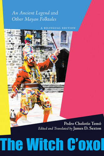 The Witch C'oxol: An Ancient Legend and Other Mayan Folktales book cover by Pedro Cholotío Temó