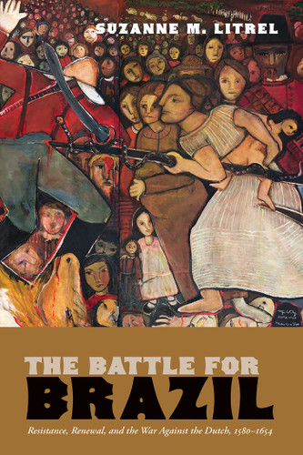The Battle for Brazil: Resistance,  Renewal, and the War Against the Dutch, 1580–1654 (The Americas in the World Series) book cover by Suzanne M. Litrel